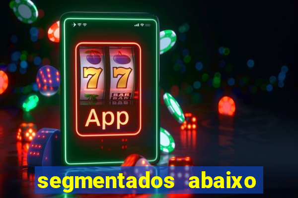 segmentados abaixo do normal